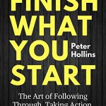 Finish What You Start: The Art of Following Through, Taking Action, Executing, & Self-Discipline